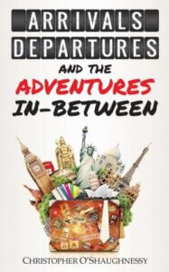 Arrivals, Departures and the Adventures Inbetween by Chris O'Shaunessy